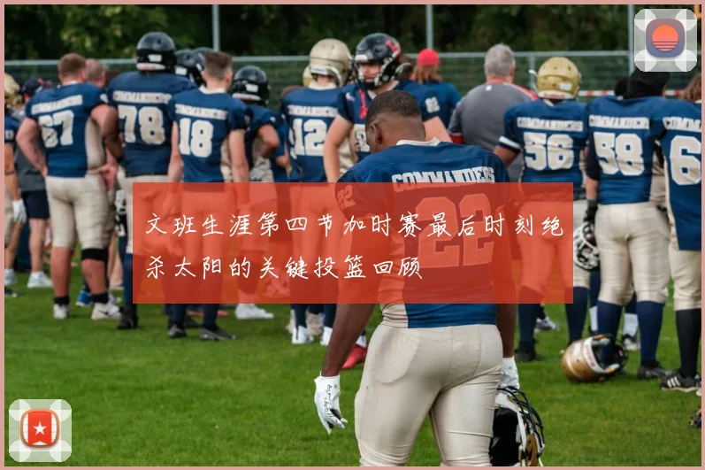 文班生涯第四节加时赛最后时刻绝杀太阳的关键投篮回顾